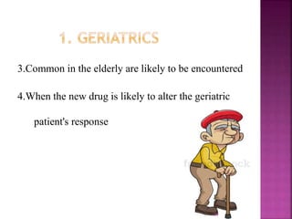 3.Common in the elderly are likely to be encountered
4.When the new drug is likely to alter the geriatric
patient's response
26
 