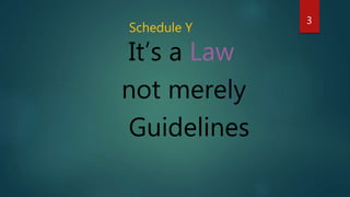 It’s a Law
not merely
Guidelines
Schedule Y
3
 