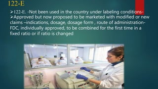 122-E
122-E. -Not been used in the country under labeling conditions-
Approved but now proposed to be marketed with modified or new
claims –indications, dosage, dosage form , route of administration-
FDC, individually approved, to be combined for the first time in a
fixed ratio or if ratio is changed
 