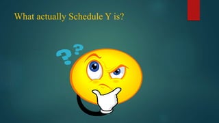 What actually Schedule Y is?
 