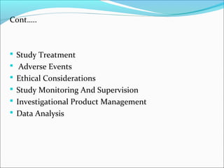 Cont….. 
 Study Treatment 
 Adverse Events 
 Ethical Considerations 
 Study Monitoring And Supervision 
 Investigational Product Management 
 Data Analysis 
 