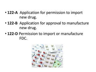 • 122-A Application for permission to import
new drug.
• 122-B Application for approval to manufacture
new drug.
• 122-D Permission to import or manufacture
FDC.
 