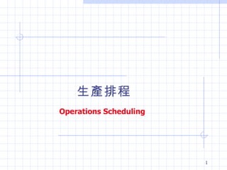 生產排程
Operations Scheduling




                        1
 