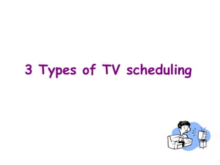 3 Types of TV scheduling   