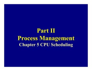 Part II
Process Management
Chapter 5 CPU Scheduling


                           1
 