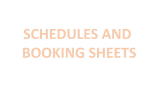 SCHEDULES AND
BOOKING SHEETS
 