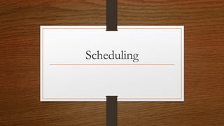 Scheduling
 