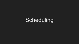 Scheduling
 