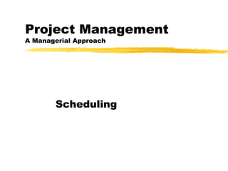 Project Management
A Managerial Approach
Scheduling
 