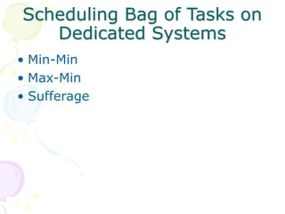 Scheduling Bag of Tasks on
Dedicated Systems
• Min-Min
• Max-Min
• Sufferage
 
