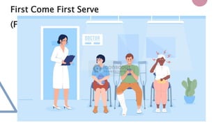 First Come First Serve
(FCFS)
 