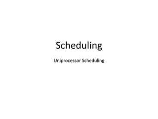 Scheduling
Uniprocessor Scheduling
 