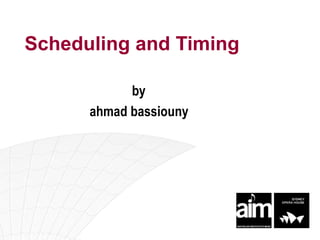 Scheduling and Timing by ahmad bassiouny  
