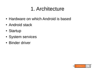 5
1. Architecture
● Hardware on which Android is based
● Android stack
● Startup
● System services
● Binder driver
 