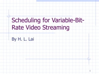 Scheduling for Variable-Bit-Rate Video Streaming By H. L. Lai 