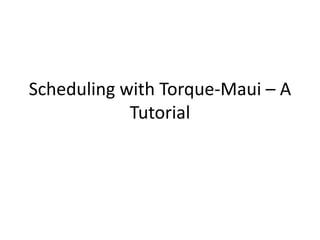 Scheduling with Torque-Maui – A Tutorial 