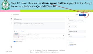 5/3/2020
OER on “Scheduling a Quiz on Google Classroom" by Piyush
Charan, Deptt of ECE, Integral University, Lucknow. 15
Step 12: Now click on the down arrow button adjacent to the Assign
button to schedule the Quiz/MidSem Test.
 
