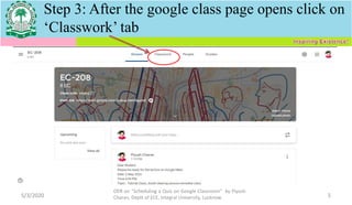5/3/2020
OER on “Scheduling a Quiz on Google Classroom" by Piyush
Charan, Deptt of ECE, Integral University, Lucknow. 5
Step 3: After the google class page opens click on
‘Classwork’ tab
 