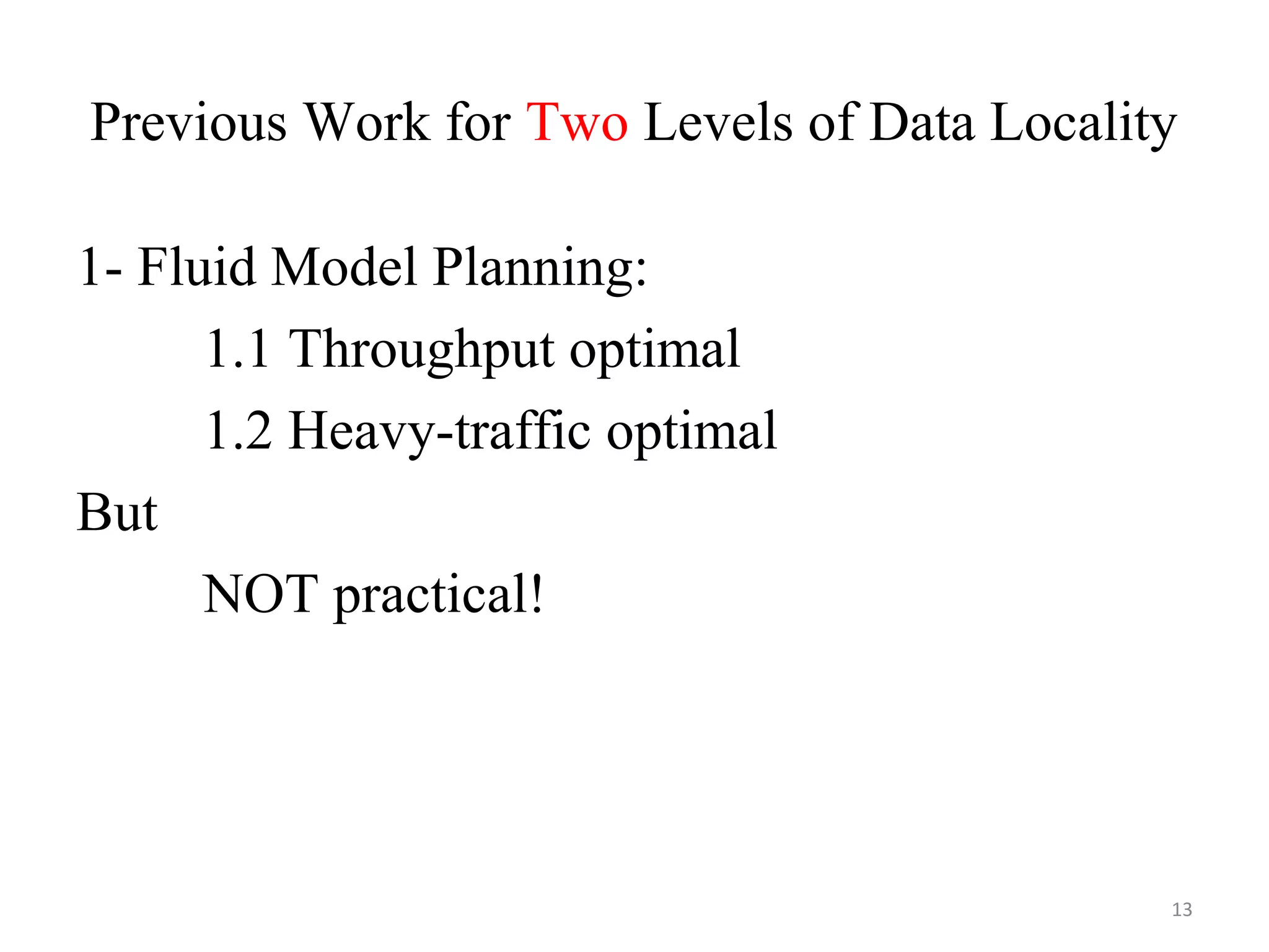 Previous Work for Two Levels of Data Locality
1- Fluid Model Planning:
1.1 Throughput optimal
1.2 Heavy-traffic optimal
But
NOT practical!
13
 