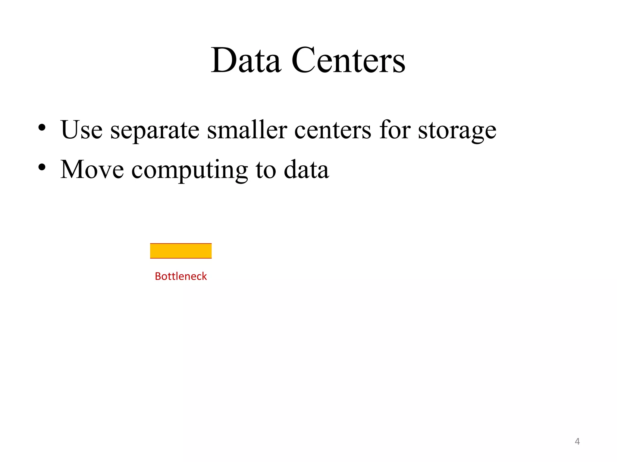 Data Centers
• Use separate smaller centers for storage
• Move computing to data
Bottleneck
4
 