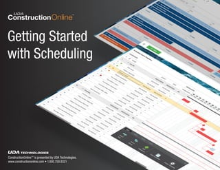 ConstructionOnline™ is presented by UDA Technologies.
www.constructiononline.com • 1.800.700.8321
Getting Started
with Scheduling
 