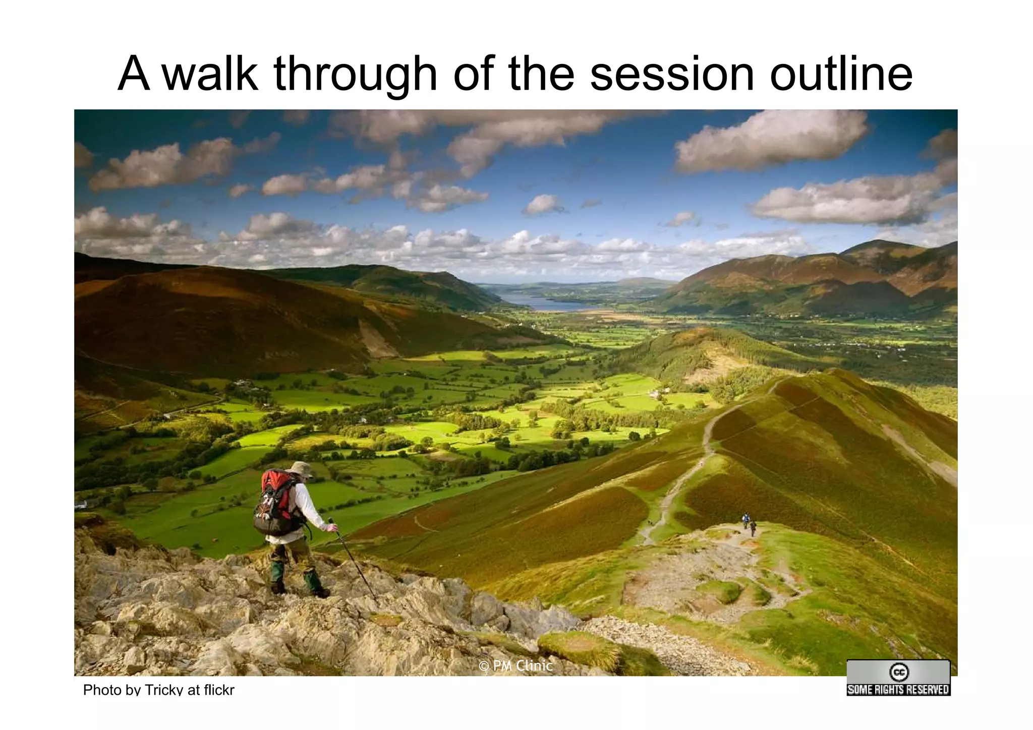 A walk through of the session outline




                            © PM Clinic   3
Photo by Tricky at flickr
 