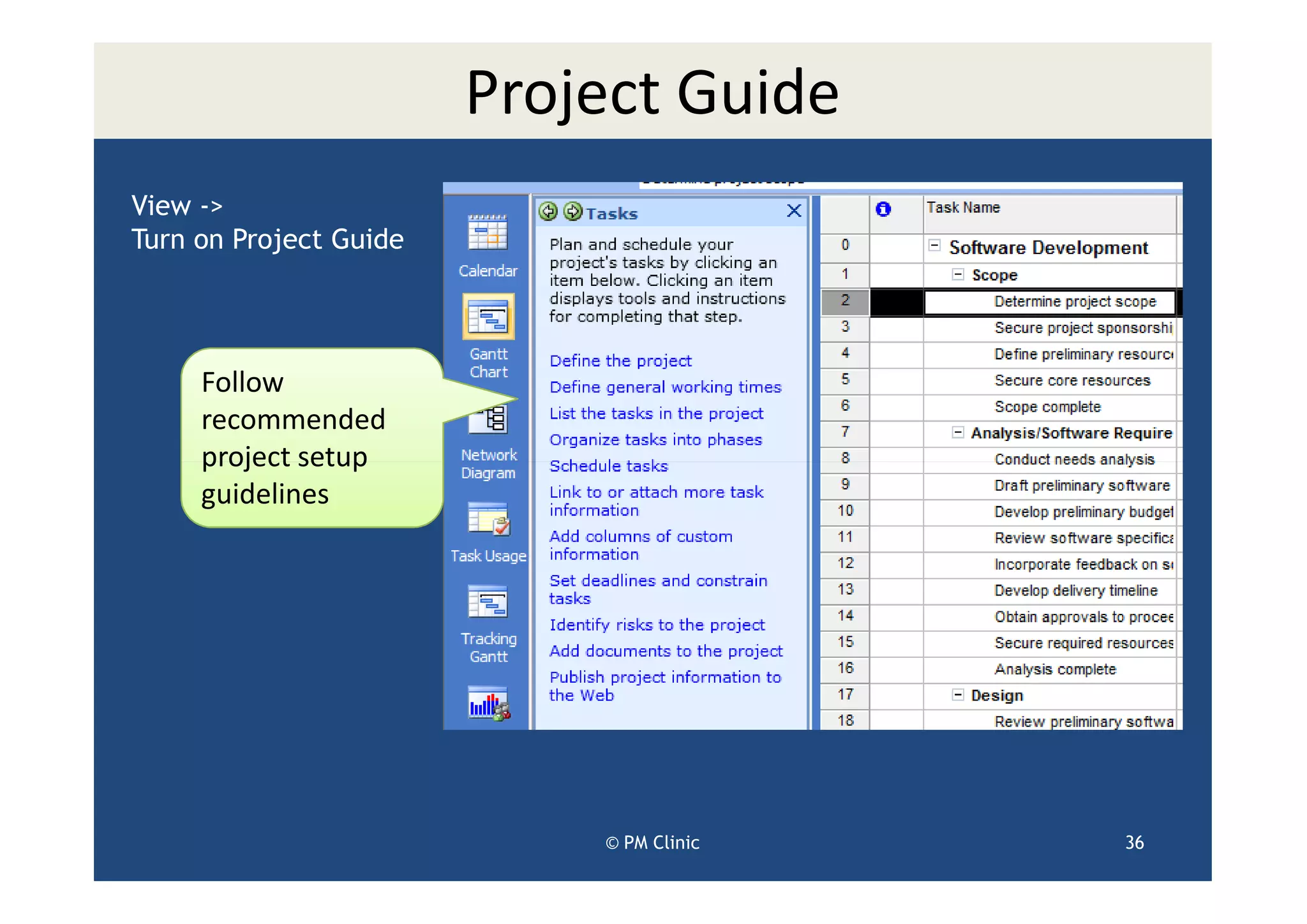 Project Guide
View ->
Turn on Project Guide




     Follow
     recommended
     project setup
     guidelines




                            © PM Clinic   36
 