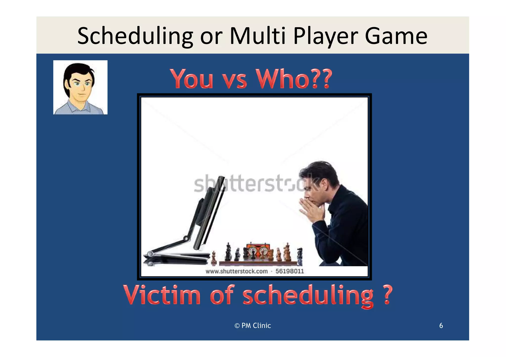 Scheduling or Multi Player Game




             © PM Clinic          6
 