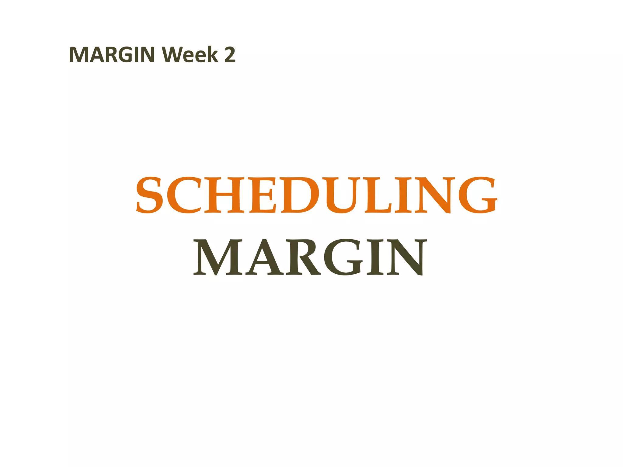 SCHEDULING
MARGIN
MARGIN Week 2
 