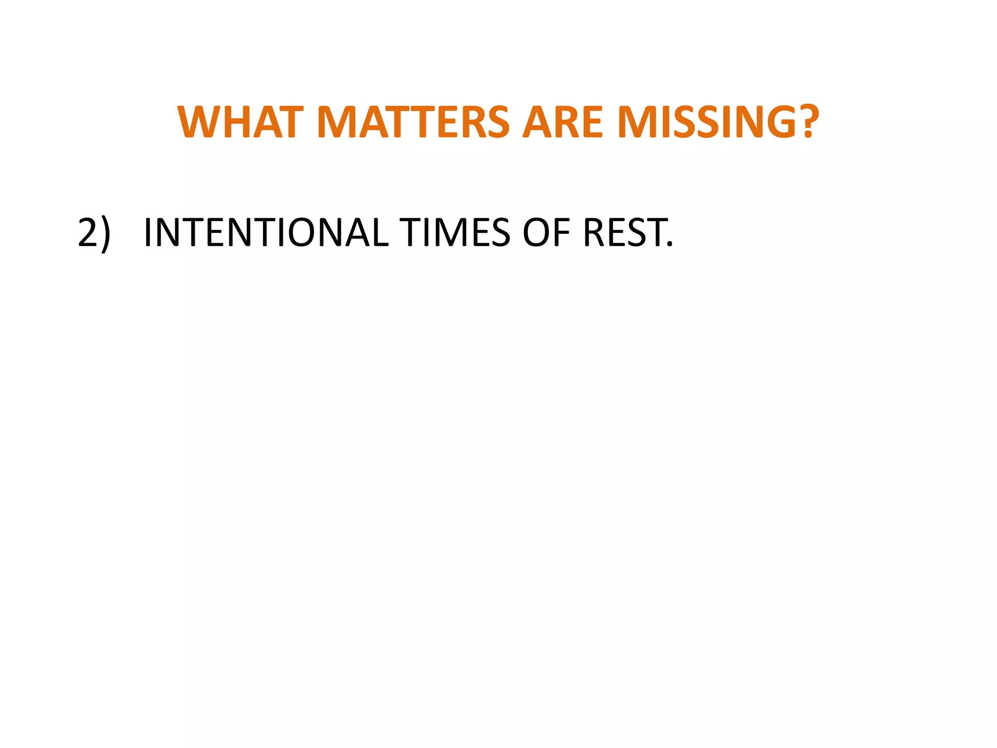 WHAT MATTERS ARE MISSING?
2) INTENTIONAL TIMES OF REST.
 