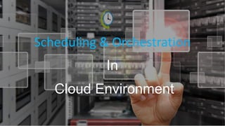Scheduling & Orchestration
In
Cloud Environment
 
