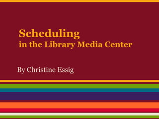 Scheduling
in the Library Media Center


By Christine Essig
 