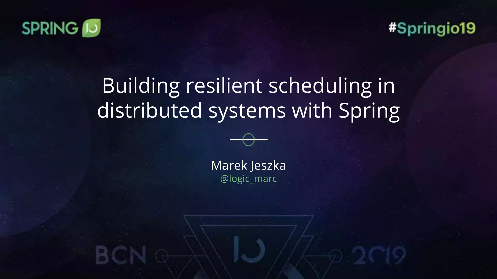 Building resilient scheduling in distributed systems with Spring Marek Jeszka @logic_marc 