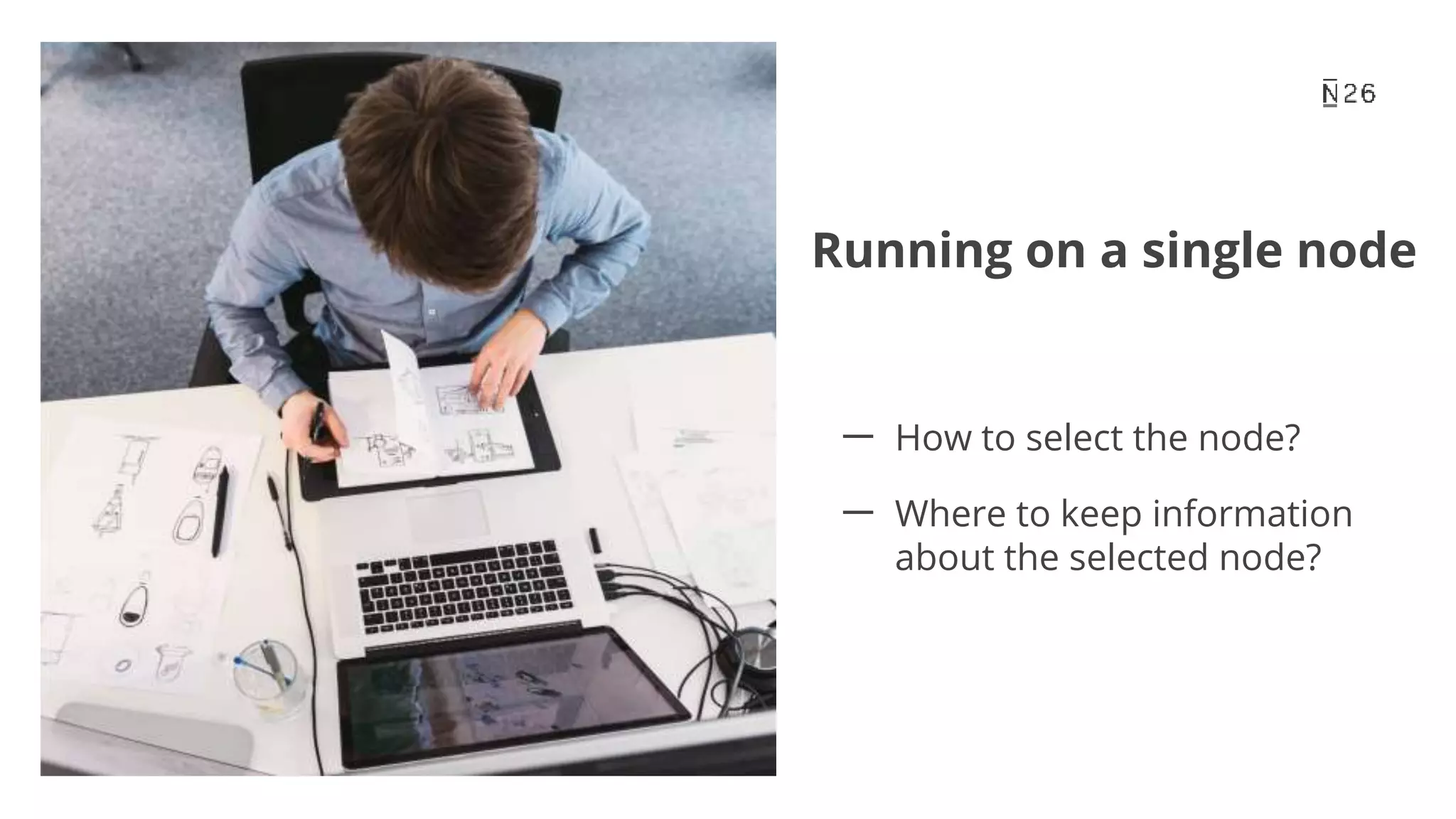 Running on a single node 一 How to select the node? 一 Where to keep information about the selected node? 