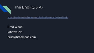 The End (Q & A)
https://coldbox.ortusbooks.com/digging-deeper/scheduled-tasks
Brad Wood
@bdw429s
brad@bradwood.com
 