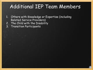 Additional IEP Team Members Others with Knowledge or Expertise (including Related Service Providers) The Child with the Disability Transition Participants 
