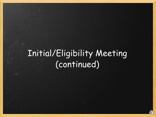 Initial/Eligibility Meeting (continued) 