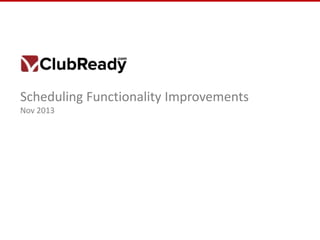 Scheduling Functionality Improvements
Nov 2013

 
