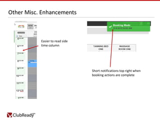 Other Misc. Enhancements

Easier to read side
time column

Short notifications top right when
booking actions are complete

 