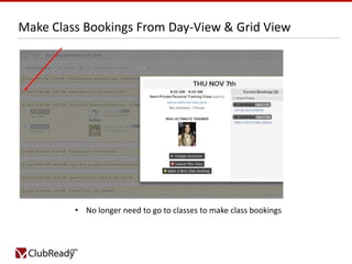 Make Class Bookings From Day-View & Grid View

• No longer need to go to classes to make class bookings

 