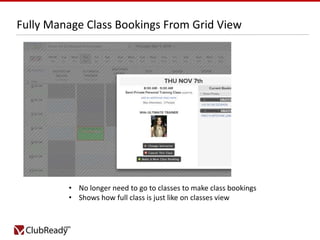 Fully Manage Class Bookings From Grid View

• No longer need to go to classes to make class bookings
• Shows how full class is just like on classes view

 