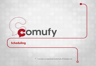 Scheduling ® Comufy is a registered trademark of Astrapia Ltd. 