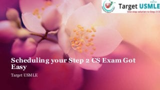 Scheduling your Step 2 CS Exam Got
Easy
Target USMLE
 
