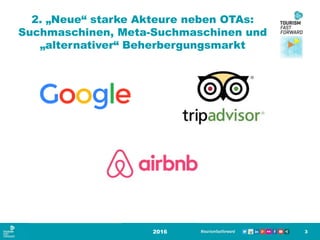 2. „Neue“ starke Akteure neben OTAs:
Suchmaschinen, Meta-Suchmaschinen und
„alternativer“ Beherbergungsmarkt
2016 3
 