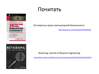 Почитать
24 смертных греха компьютерной безопасности
http://www.ozon.ru/context/detail/id/5238324/
Reversing: Secrets of Reverse Engineering
http://www.amazon.com/Reversing-Secrets-Engineering-Eldad-Eilam/dp/0764574817
 