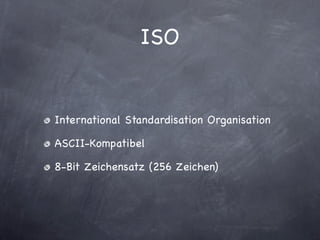 ISO


International Standardisation Organisation

ASCII-Kompatibel

8-Bit Zeichensatz (256 Zeichen)
 