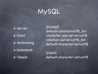 MySQL

Server        [mysqld]
              default-collation=utf8_bin
Client        character-set-server=utf8
           ...