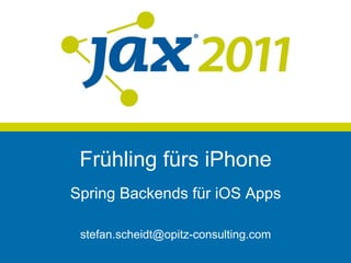 Frühling fürs iPhone
Spring Backends für iOS Apps

 stefan.scheidt@opitz-consulting.com
 