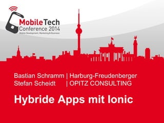 Bastian Schramm | Harburg-Freudenberger 
Stefan Scheidt | OPITZ CONSULTING 
Hybride Apps mit Ionic 
 