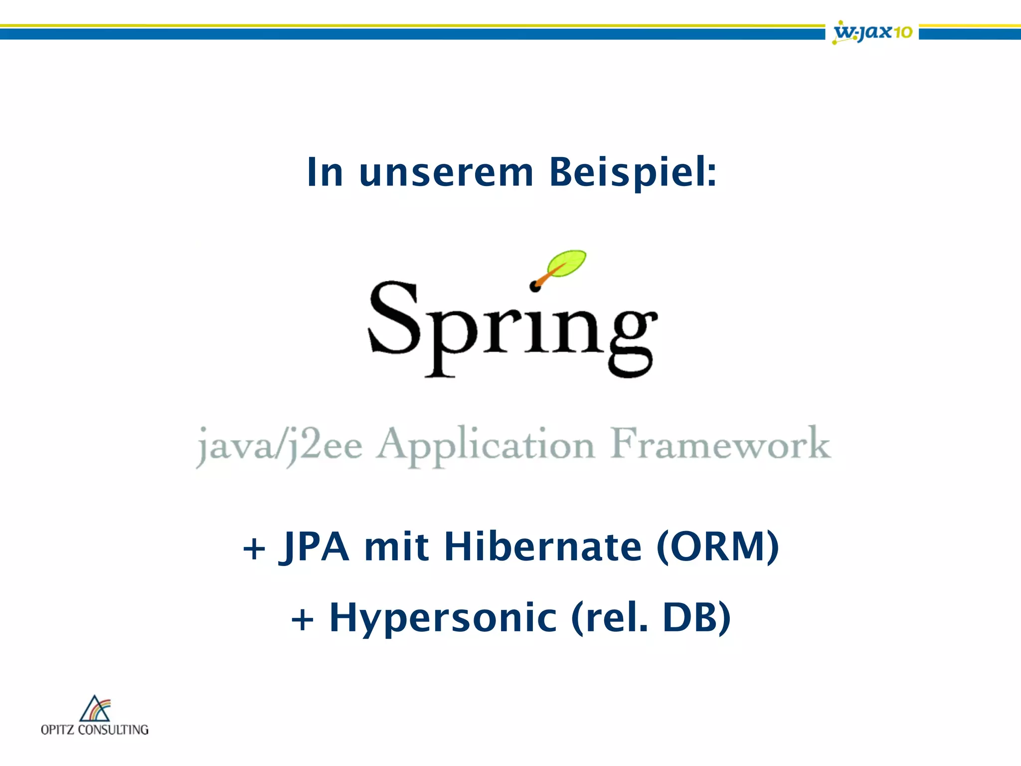 In unserem Beispiel:
+ JPA mit Hibernate (ORM)
+ Hypersonic (rel. DB)
 